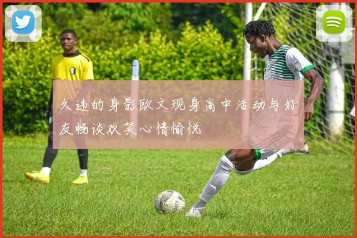 久违的身影欧文现身高中活动与好友畅谈欢笑心情愉悦