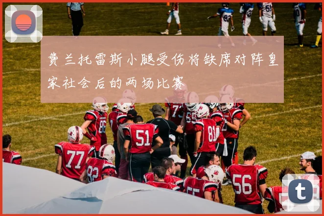 费兰托雷斯小腿受伤将缺席对阵皇家社会后的两场比赛